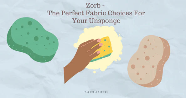 Zorb - The Perfect Fabric Choices For Your Unsponge